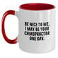 Funny Chiropractor Gifts from Friends - Be Nice To Me. I May Be Your Chiropractor One Day. Two Tone Coffee Mug for Graduation - Main