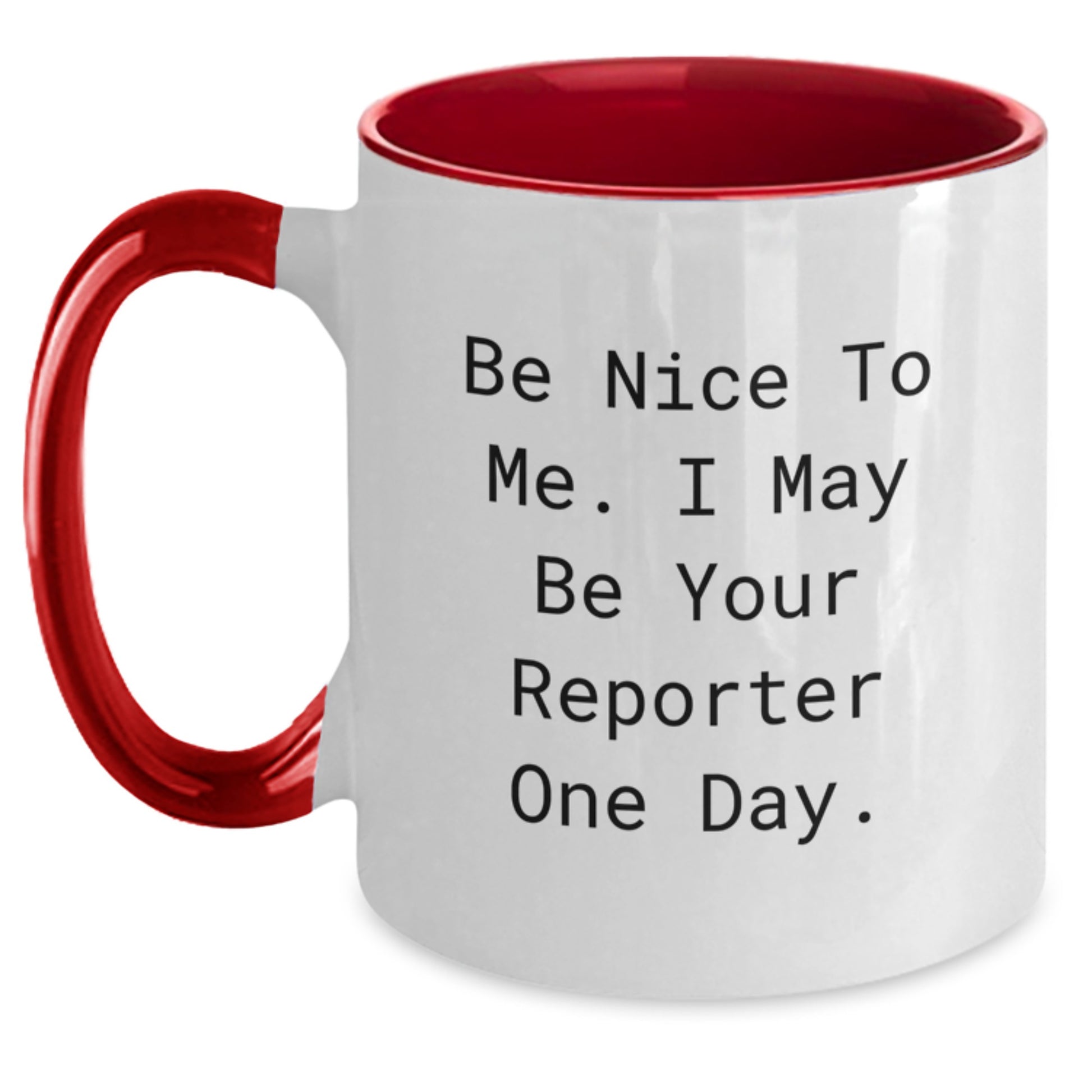Reporter Gifts - Be Nice To Me. I May Be Your Reporter One Day. - Two Tone Coffee Mug for Graduation - Gifts from Friends to Reporter - Main