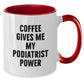 Funny Podiatrist Gifts for Men Women Friends Coworkers Family - Coffee Gives Me My Podiatrist Power Two Tone Christmas Unique Mug - Additional