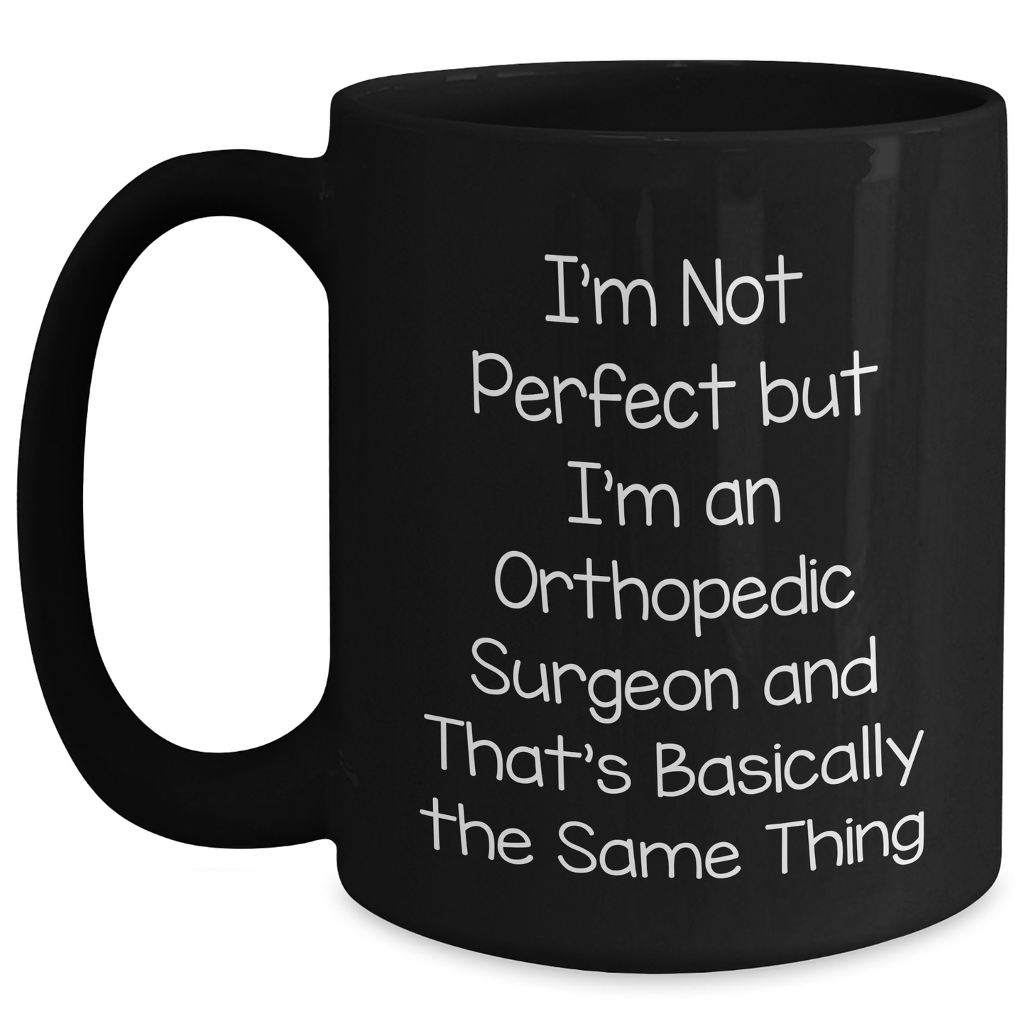 Funny Orthopedic Surgeon Gifts from Men, Black Coffee Mug for Mother's Day Unique Gifts, I'm Not Perfect But I'm An Orthopedic Surgeon And That's Basically The Same Thing Quote - Main