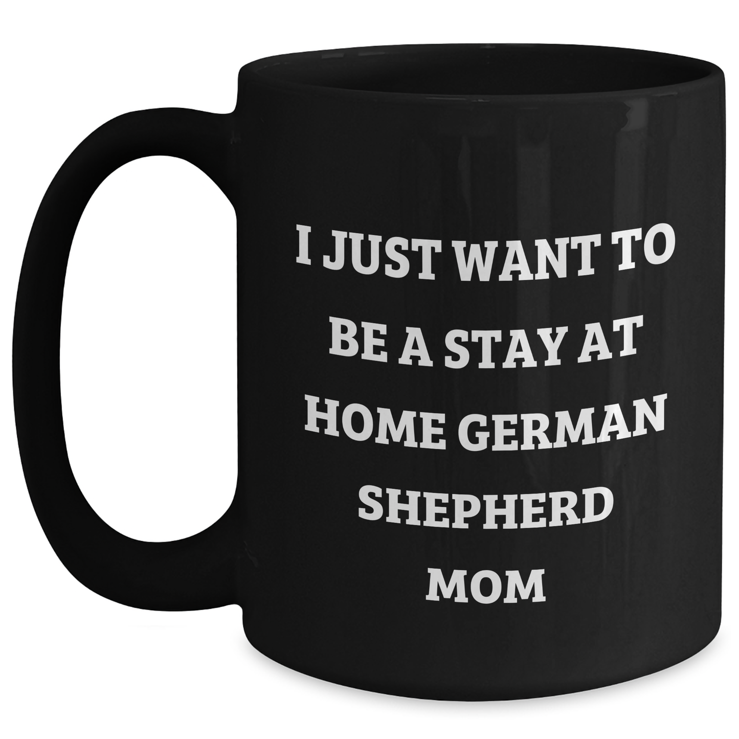 German Shepherd Dog Mom Funny Coffee Mug Gifts from Friends, Perfect for Stay at Home Dad or Mom, I Just Want To Be A Stay At Home German Shepherd Mom - Main