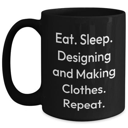 Designing And Making Clothes Lovers Gifts, Funny Black Coffee Mug, Eat. Sleep. Designing And Making Clothes. Repeat., Father's Day Unique Gifts from Men to Family - Main