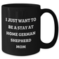 German Shepherd Dog Mom Funny Coffee Mug Gifts from Friends, Perfect for Stay at Home Dad or Mom, I Just Want To Be A Stay At Home German Shepherd Mom - Additional