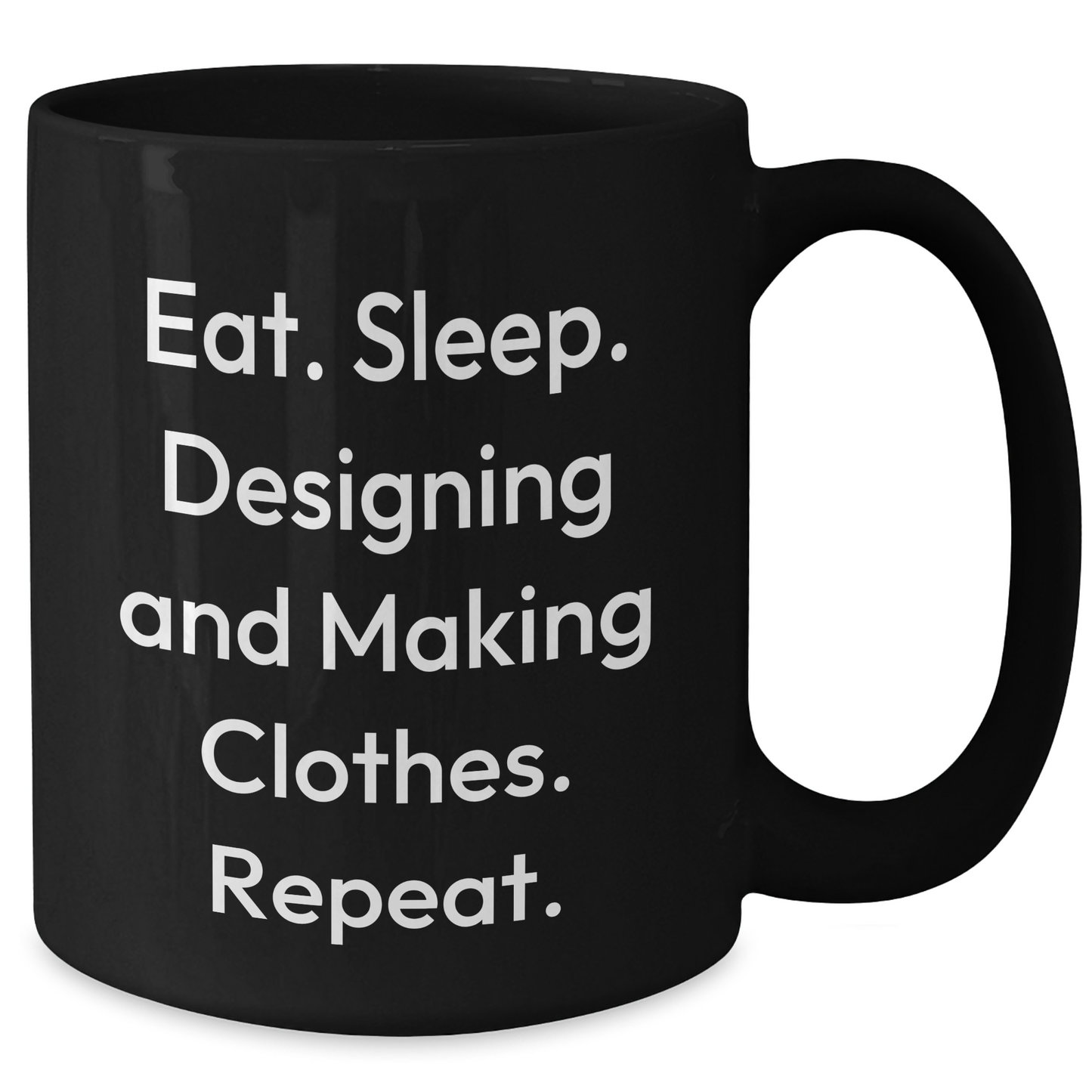 Designing And Making Clothes Lovers Gifts, Funny Black Coffee Mug, Eat. Sleep. Designing And Making Clothes. Repeat., Father's Day Unique Gifts from Men to Family - Additional