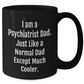 Funny Psychiatrist Gifts - I Am A Psychiatrist Dad. Just Like A Normal Dad Except Much Cooler. Black Coffee Mug, Gifts from Men to Psychiatrist, Mother's Day Unique Gifts - Additional