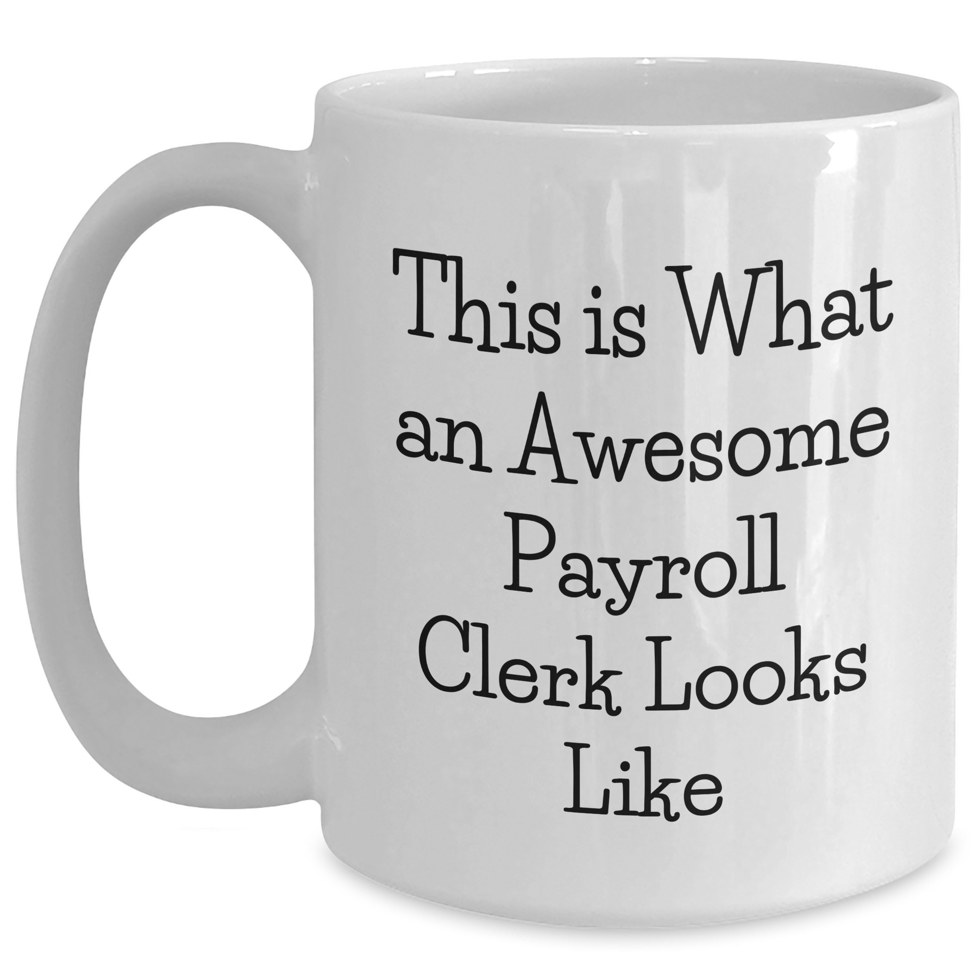Funny Payroll Clerk White Coffee Mug Gifts from Friends to Payroll Clerk, Inspirational Quote for Graduation - Main