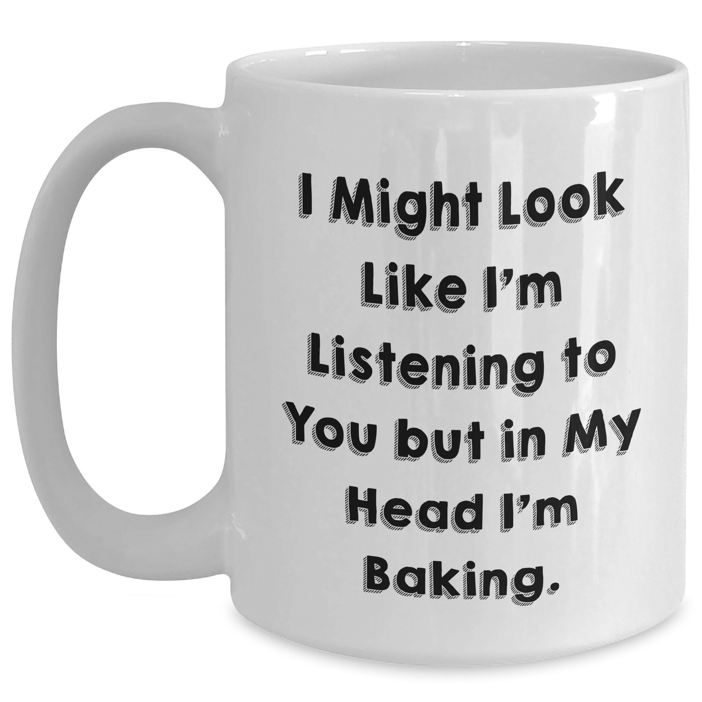 Funny Baking Gifts for Men from Family - White Coffee Mug with I Might Look Like I'm Listening To You But In My Head I'm Baking. - Main