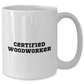 Funny Woodworker Gifts from Friends for Mother's Day - White Coffee Mug, 11oz or 15oz, Ceramic, Microwave, Dishwasher Safe - Additional