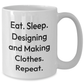 Designing and Making Clothes Enthusiasts Gifts for Dad - Eat. Sleep. Designing And Making Clothes. Repeat. White Coffee Mug - Additional