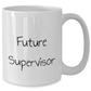 Funny Future Supervisor White Coffee Mug Gifts for Men from Family on Graduation Unique Gifts - Additional