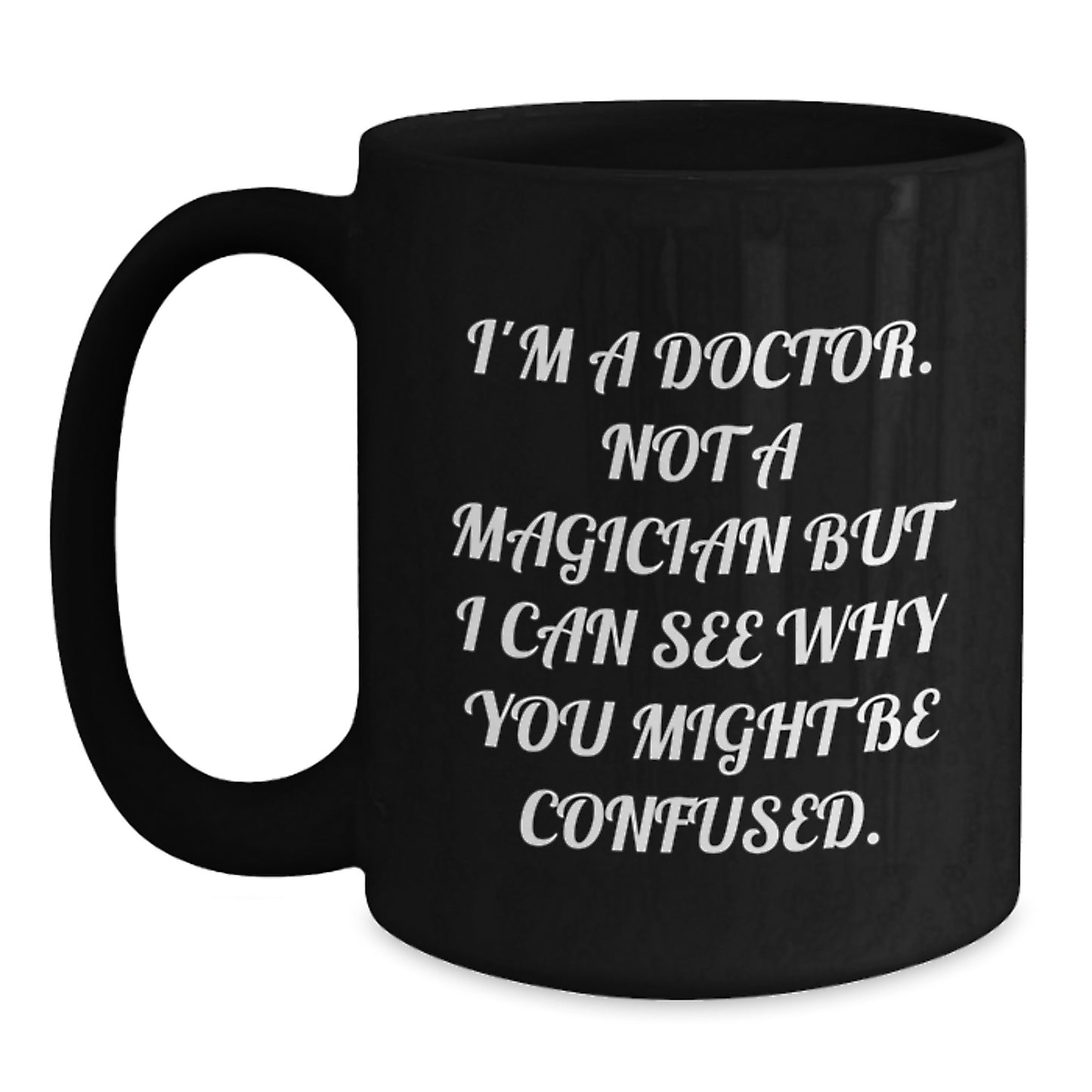Funny Doctor Gifts, Birthday Unique Gifts from Friends, Black Coffee Mugs for Doctor, 'I'm A Doctor. Not A Magician But I Can See Why You Might Be Confused.' - Main