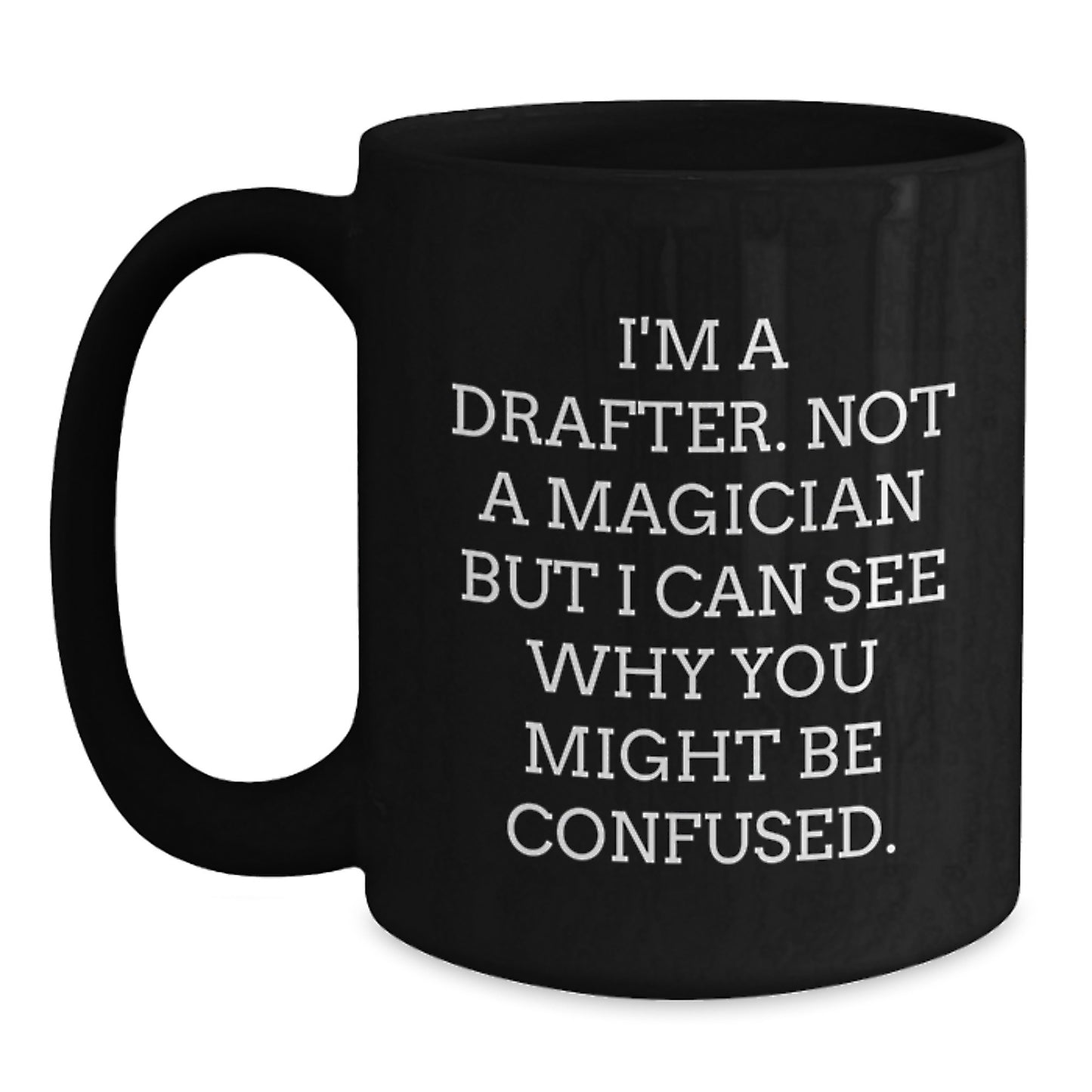 Funny Drafter Gifts from Men to Friends - I'm A Drafter. Not A Magician But I Can See Why You Might Be Confused. Black Coffee Mug for Birthday - Main