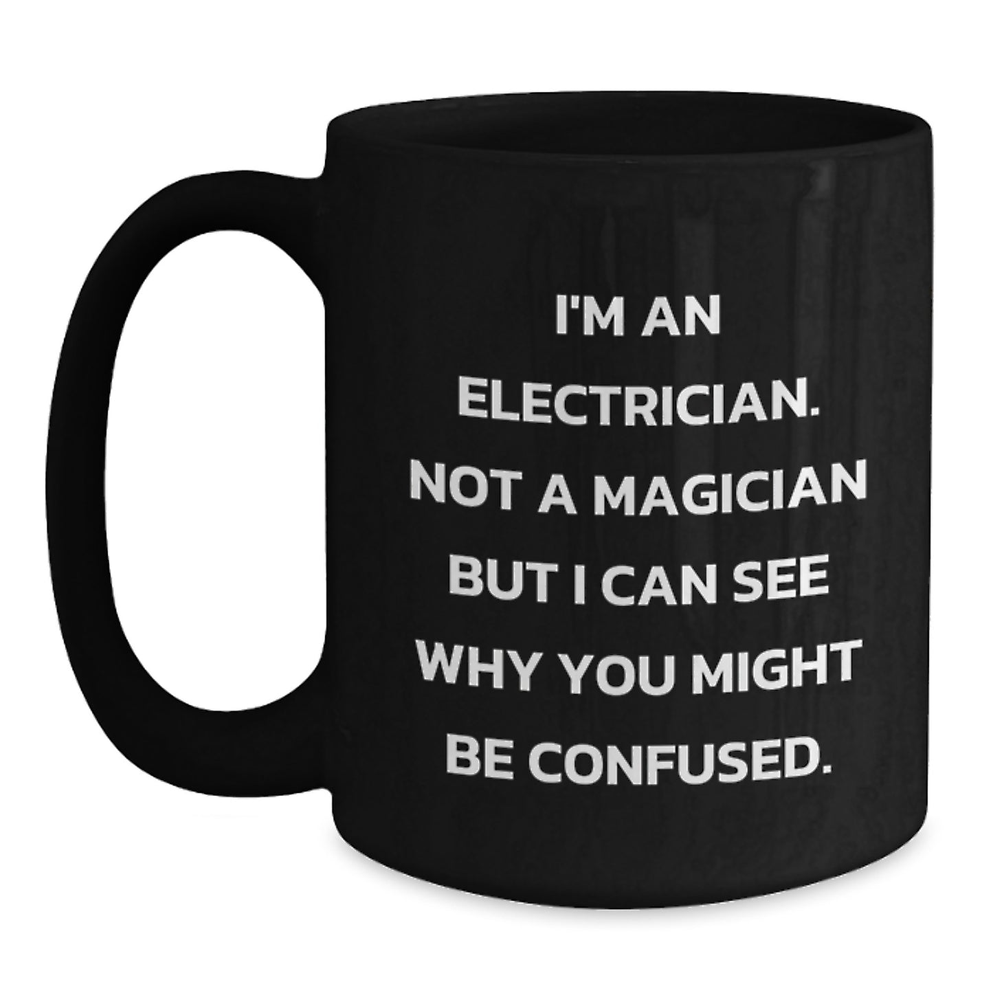 Electrician Humor Gifts from Friends and Family - I'm An Electrician Not A Magician But I Can See Why You Might Be Confused. Black Coffee Mug for Electrician Birthday Unique Gifts - Main