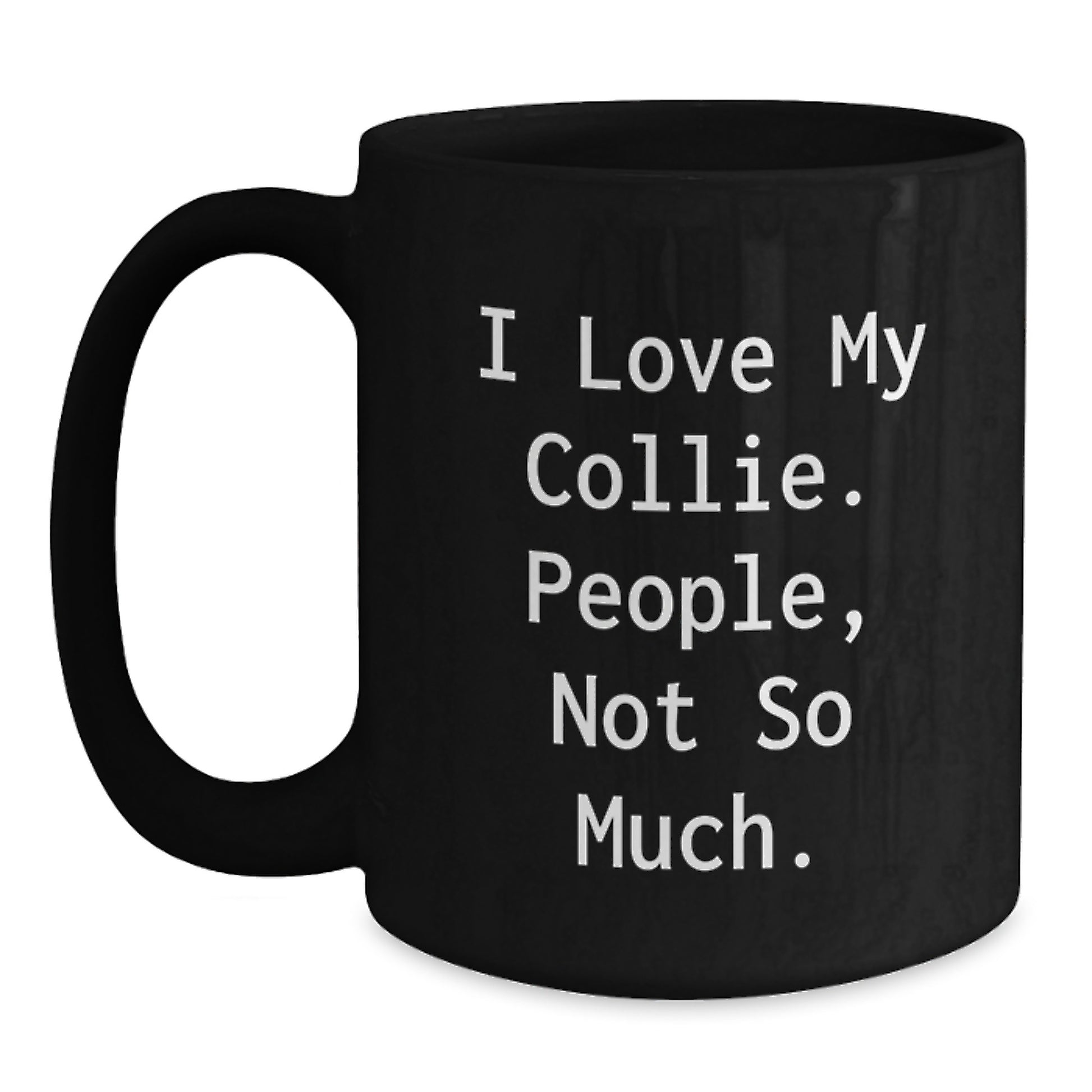 Collie Dog Lovers Funny Quote Black Coffee Mug Gifts from Friends for Graduation, 'I Love My Collie. People, Not So Much.' - Main