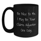 Claims Adjuster Humor Gifts from Friends for Graduation Unique Claims Adjuster Black Coffee Mugs, Be Nice To Me. I May Be Your Claims Adjuster One Day. - Main