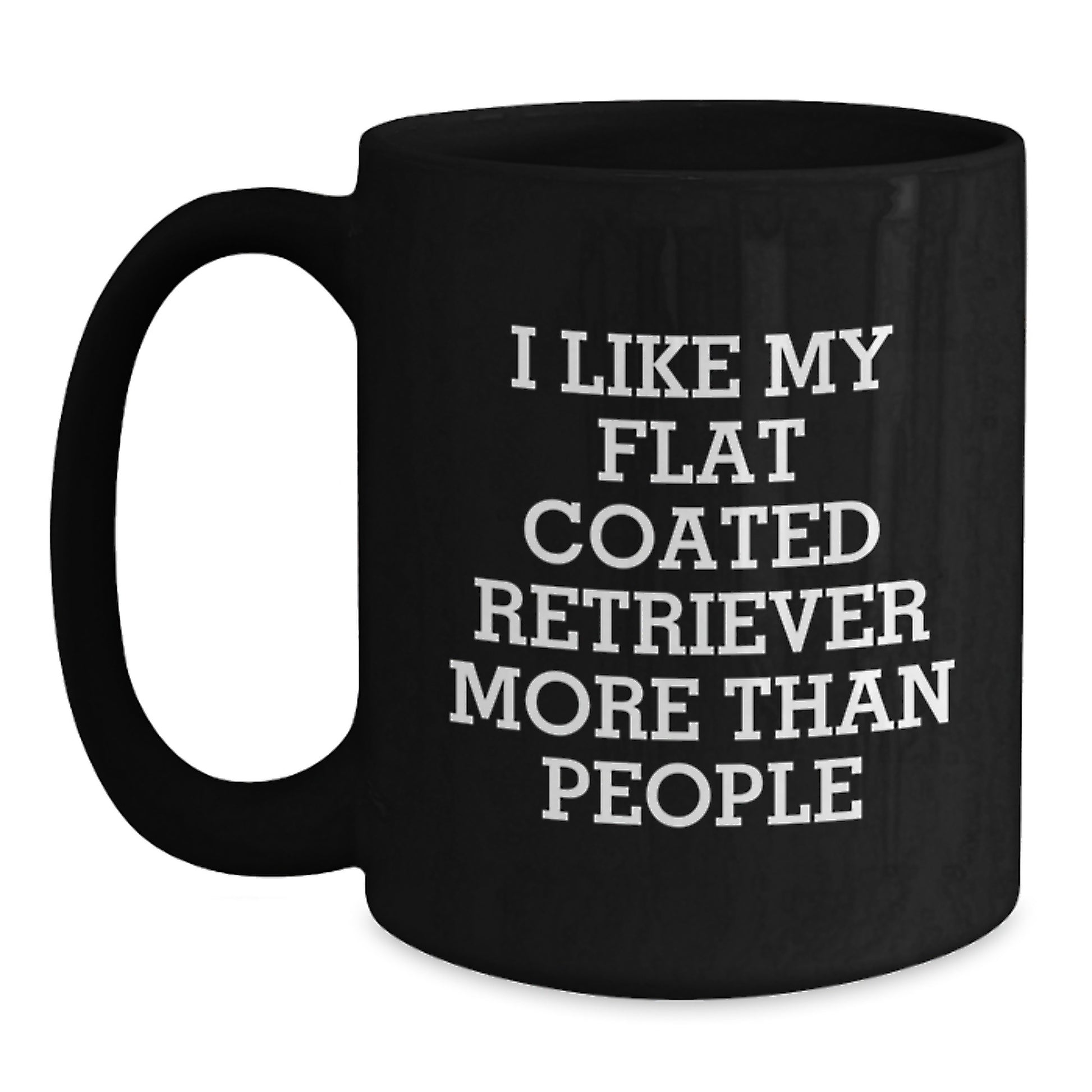 Funny Flat Coated Retriever Dog Lovers Gifts from Friends to Family - I Like My Flat Coated Retriever More Than People Quote Black Coffee Mug - Main