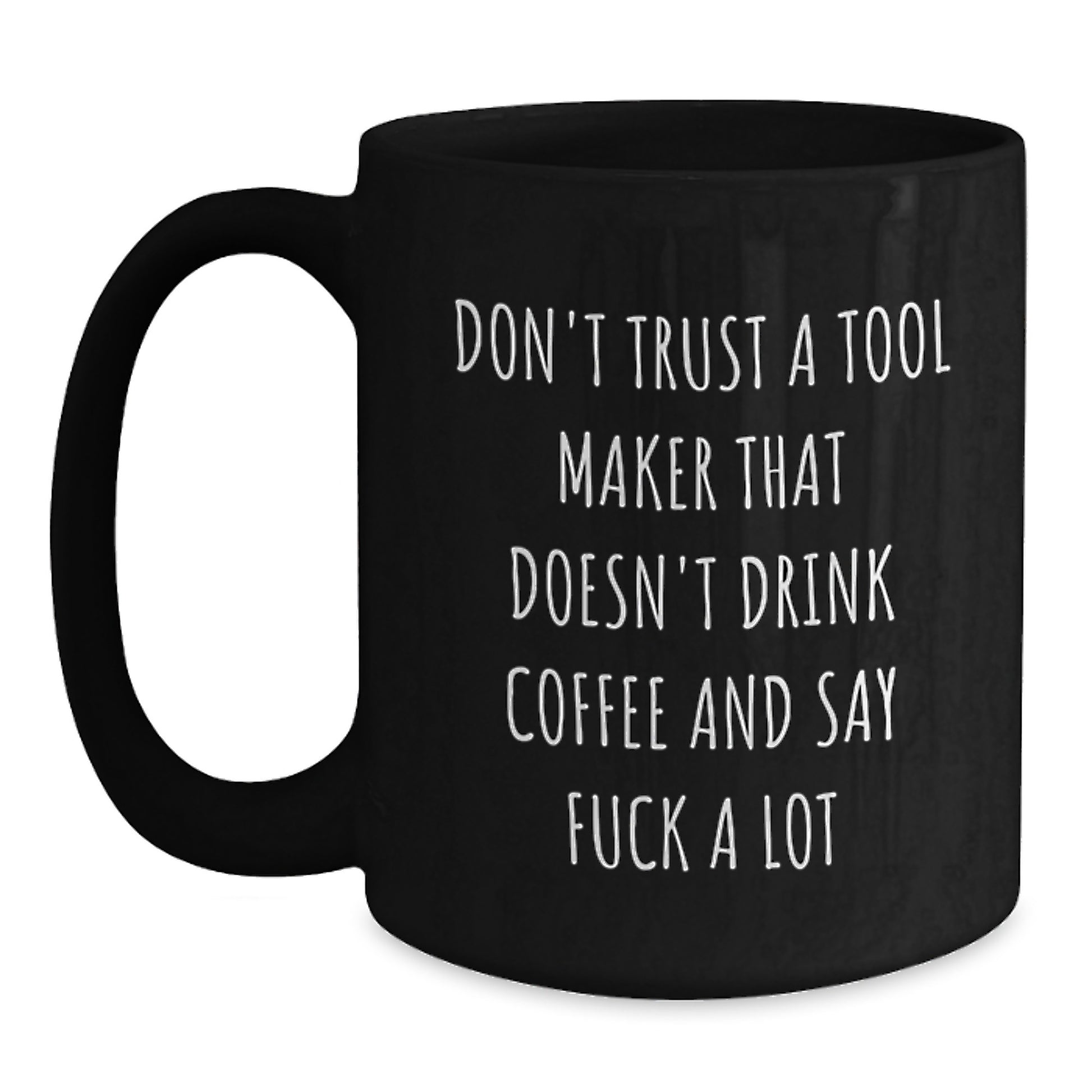 Funny Tool Maker Gifts from Friends - Christmas Unique Gifts for Tool Makers - Black Coffee Mug with Quote 'Don't Trust A Tool Maker That Doesn't Drink Coffee And Say F...' - Main