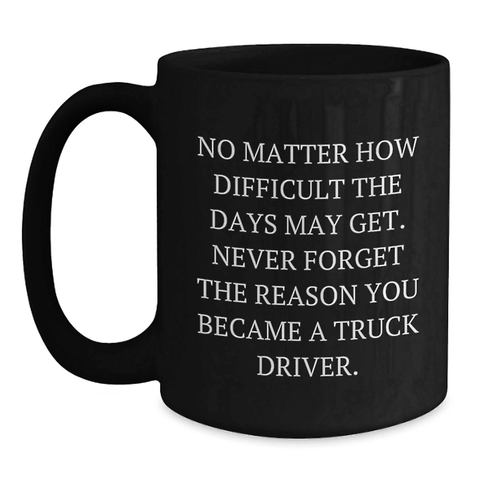 Truck Driver Christmas Unique Gifts from Friends - Inspirational Black Coffee Mug, Never Forget Why You Became A Truck Driver - Unique Christmas Unique Gifts for Men - Main