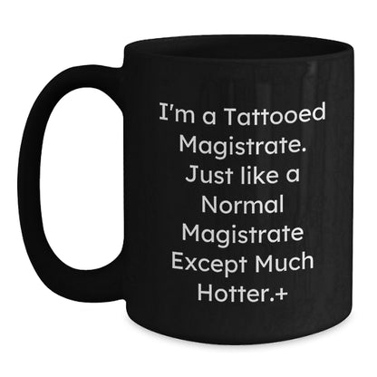 Funny Magistrate Gifts - I'm A Tattooed Magistrate, Black Coffee Mug for Men, Unique Christmas Unique Gifts from Friends to Magistrates, 11oz or 15oz Ceramic Mug - Main