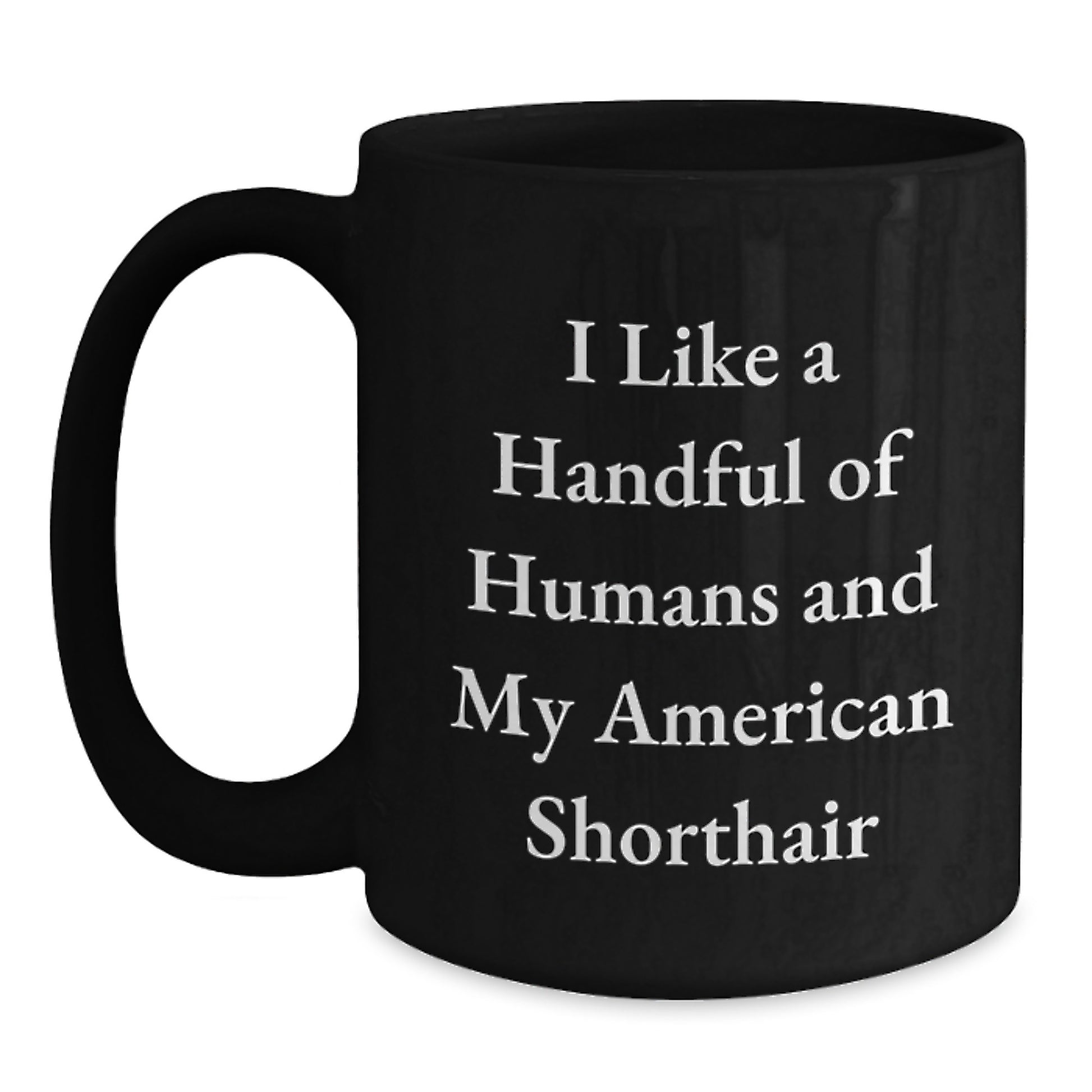 Funny American Shorthair Cat Gifts for Men from Friends, Unique Black Coffee Mugs for Graduation, I Like A Handful Of Humans And My American Shorthair, Ideal Gifts for American Shorthair Cat Lovers - Main