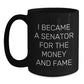 Funny Senator Gifts, Black Coffee Mugs, I Became A Senator For The Money And Fame, Unique Christmas Unique Gifts for Senator Men - Main