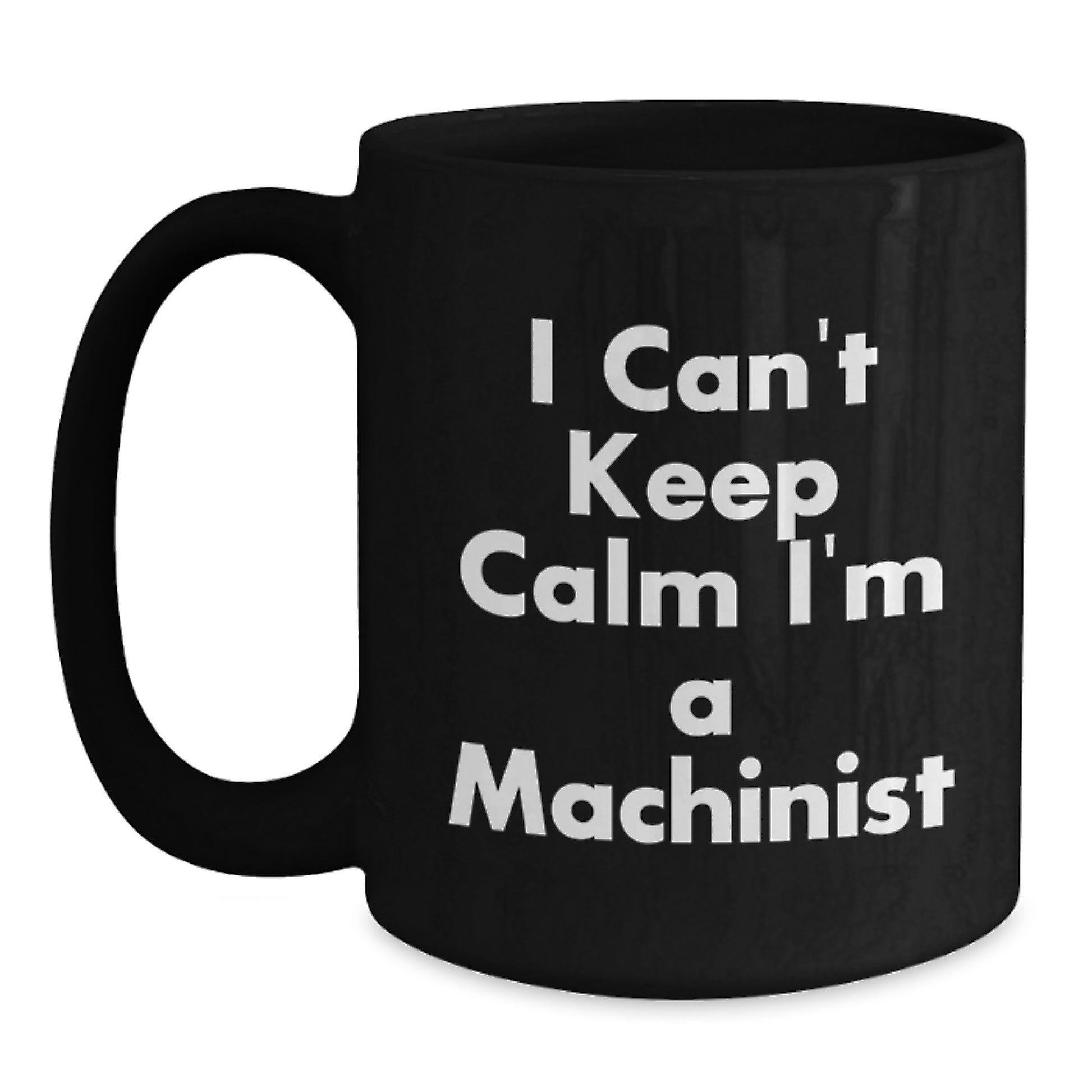 Funny Machinist Gifts from Friends for Men - Black Coffee Mug I Cant Keep Calm Im A Machinist - Main