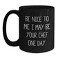 Be Nice To Me Funny Chef Black Coffee Mug Gifts from Men for Christmas Unique - Main