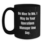 Funny Operations Manager Gifts, Be Nice To Me. I May Be Your Operations Manager One Day., Black Coffee Mug for Birthday, Gifts from Family to Operations Manager - Main