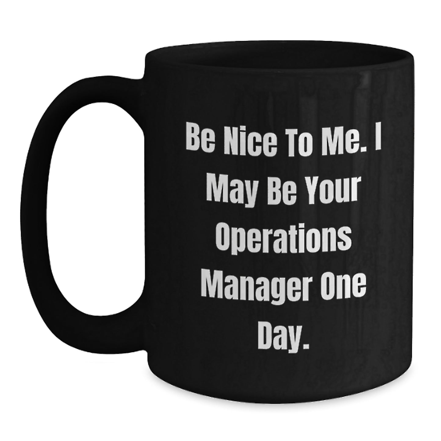 Funny Operations Manager Gifts, Be Nice To Me. I May Be Your Operations Manager One Day., Black Coffee Mug for Birthday, Gifts from Family to Operations Manager - Main