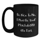 Funny Psychologist Gifts from Friends for Graduation Unique Gifts, Be Nice To Me. I May Be Your Psychologist One Day. Black Coffee Mug - Main