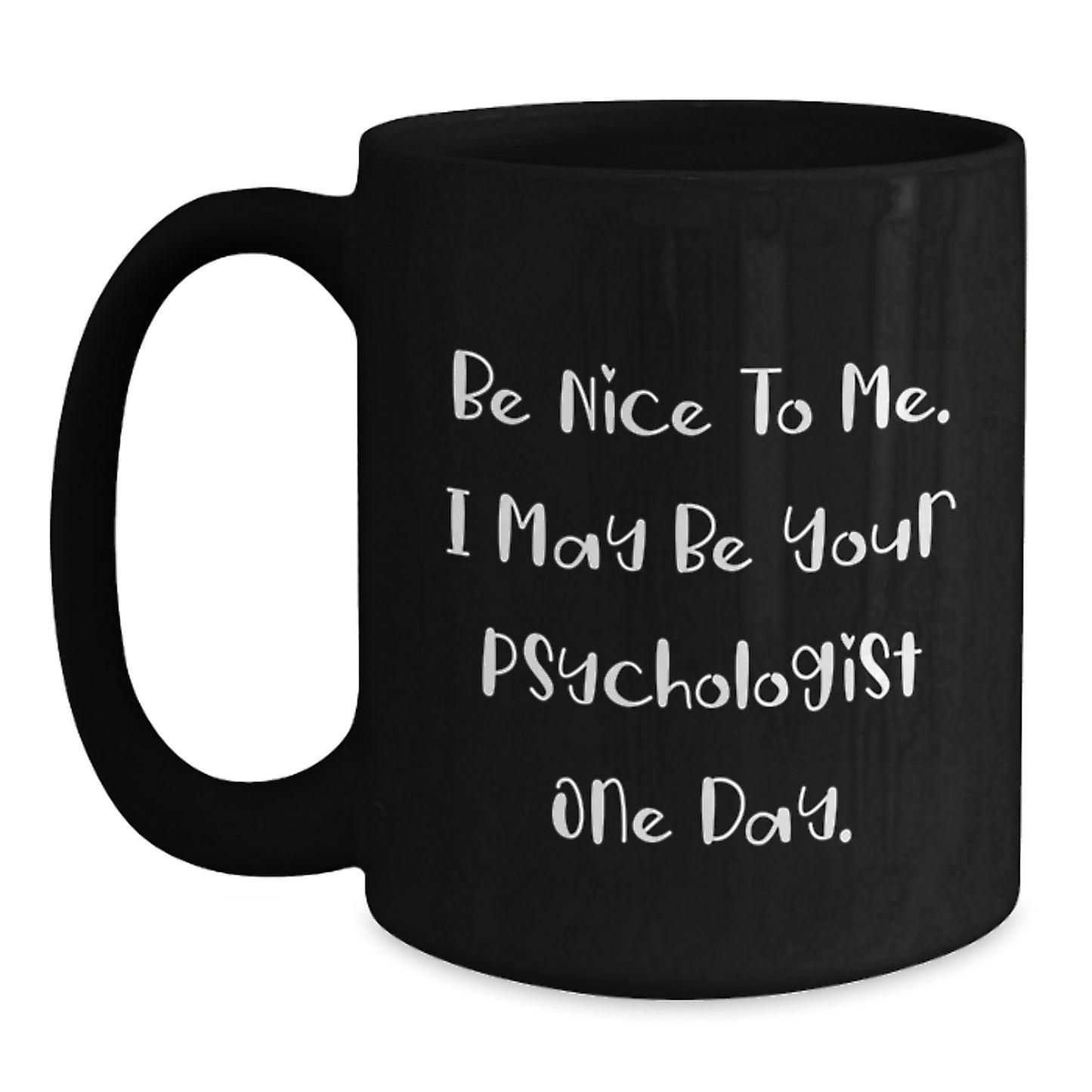 Funny Psychologist Gifts from Friends for Graduation Unique Gifts, Be Nice To Me. I May Be Your Psychologist One Day. Black Coffee Mug - Main