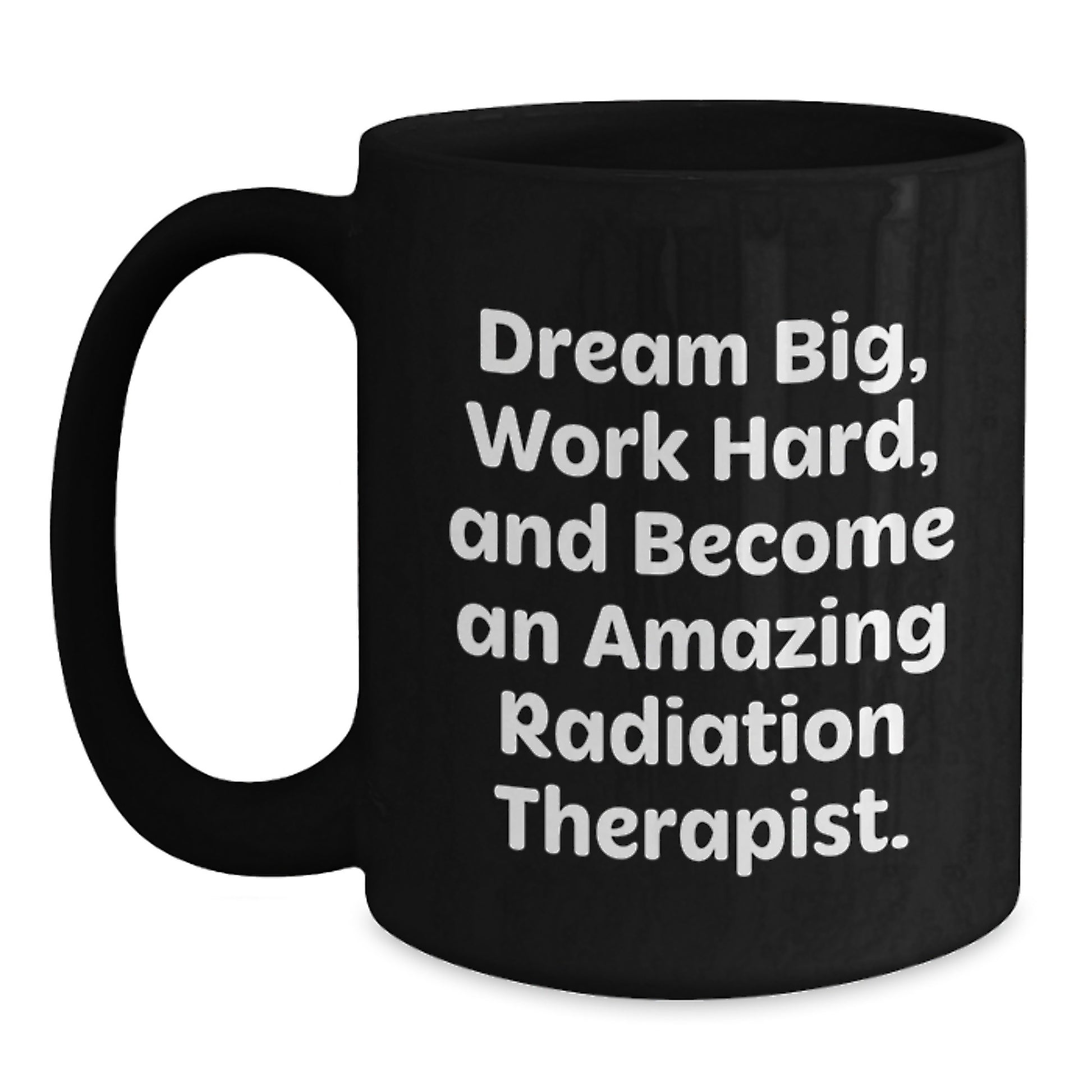 Radiation Therapist Gifts, Funny Quote, Black Coffee Mug, Birthday Unique Gifts from Men to Radiation Therapist, Become Amazing Radiation Therapist, Work Hard, Dream Big - Main