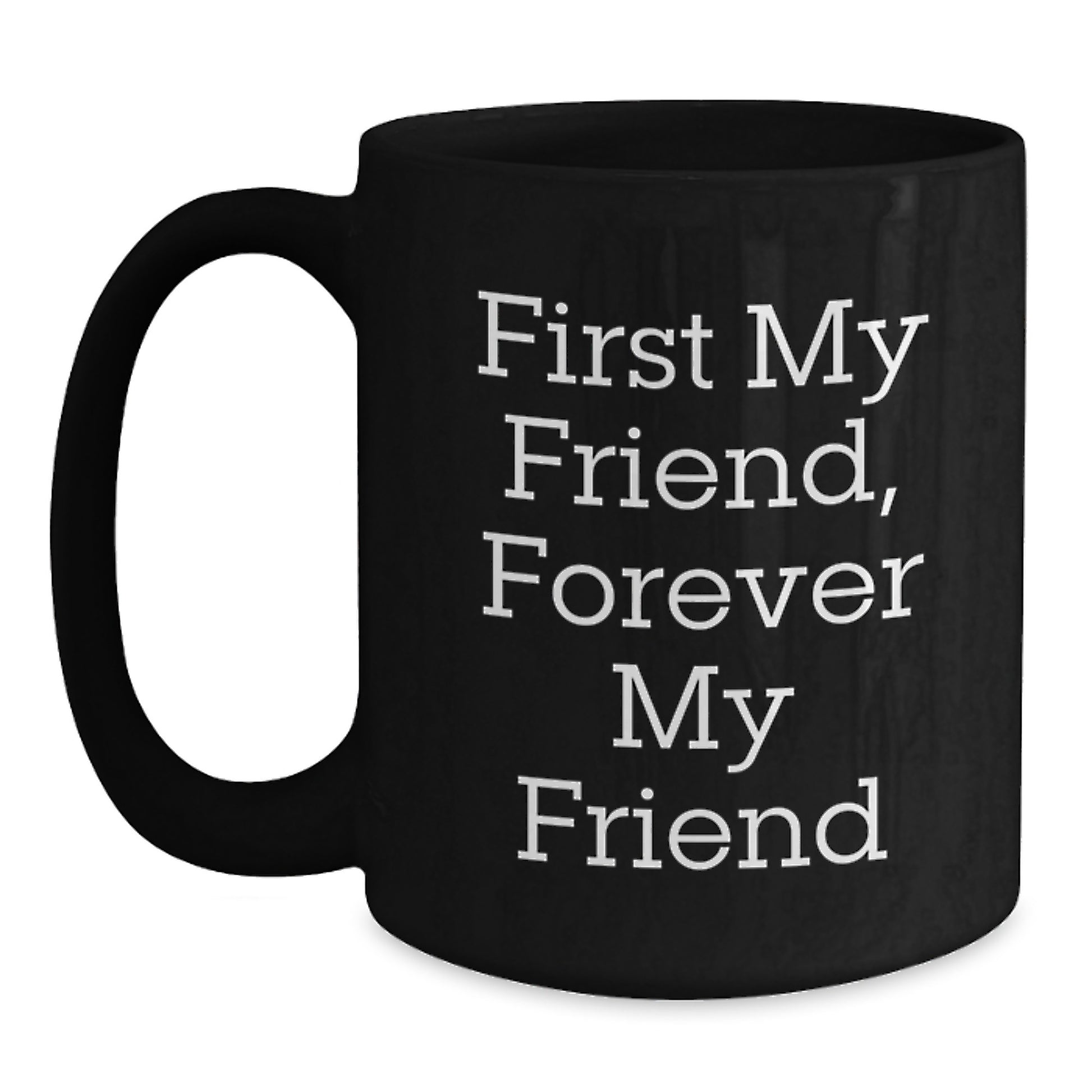 Gifts from Friends, First My Friend Forever My Friend Funny Quote Black Coffee Mug, Christmas Unique Gifts for Friend - Main