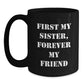 Funny Sister Black Coffee Mug Gifts from Men Women Friends Family to Sister, Unique Christmas Unique Gifts, Inspirational Quote 'First My Sister, Forever My Friend' - 11oz or 15oz Ceramic Mug - Main