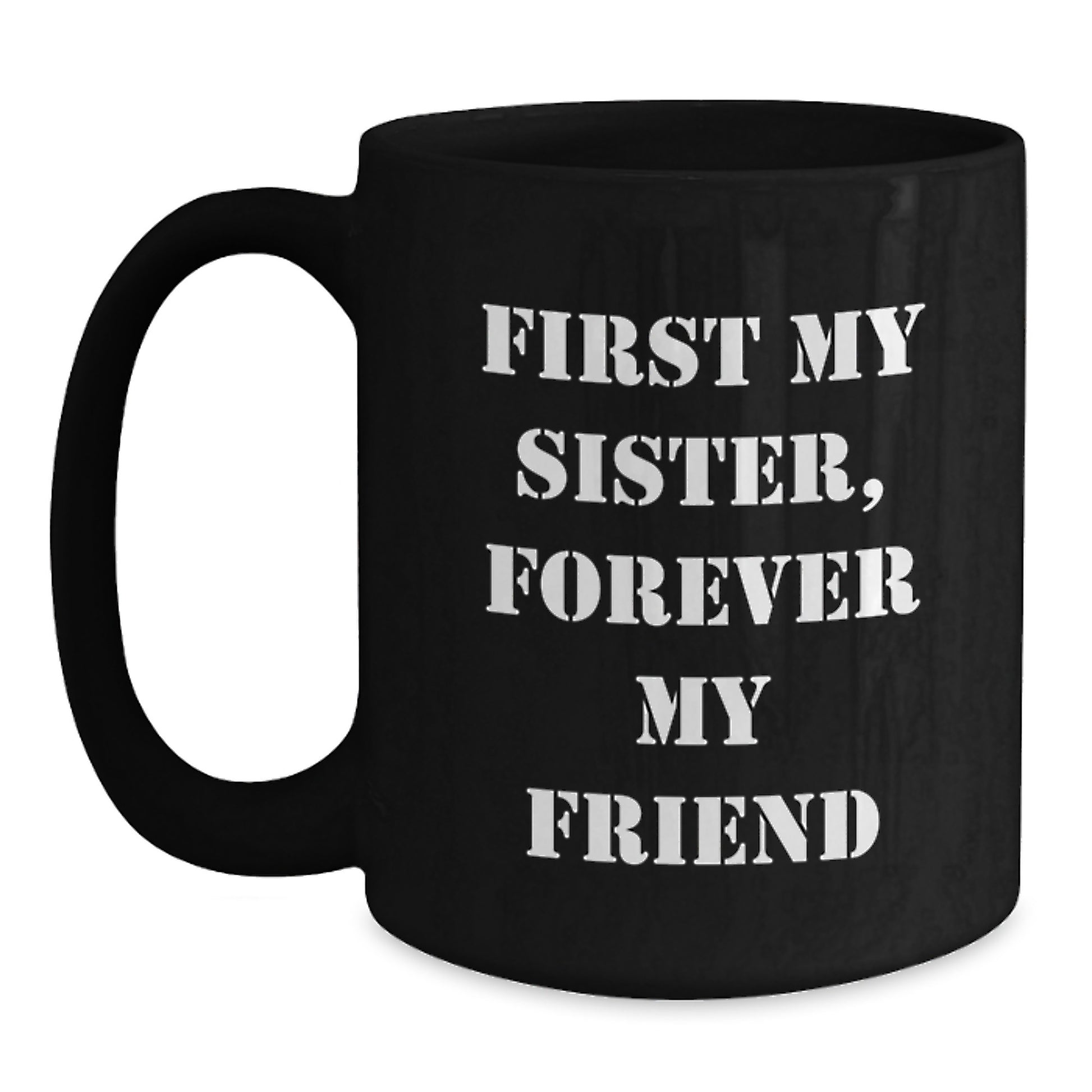 Funny Sister Black Coffee Mug Gifts from Men Women Friends Family to Sister, Unique Christmas Unique Gifts, Inspirational Quote 'First My Sister, Forever My Friend' - 11oz or 15oz Ceramic Mug - Main
