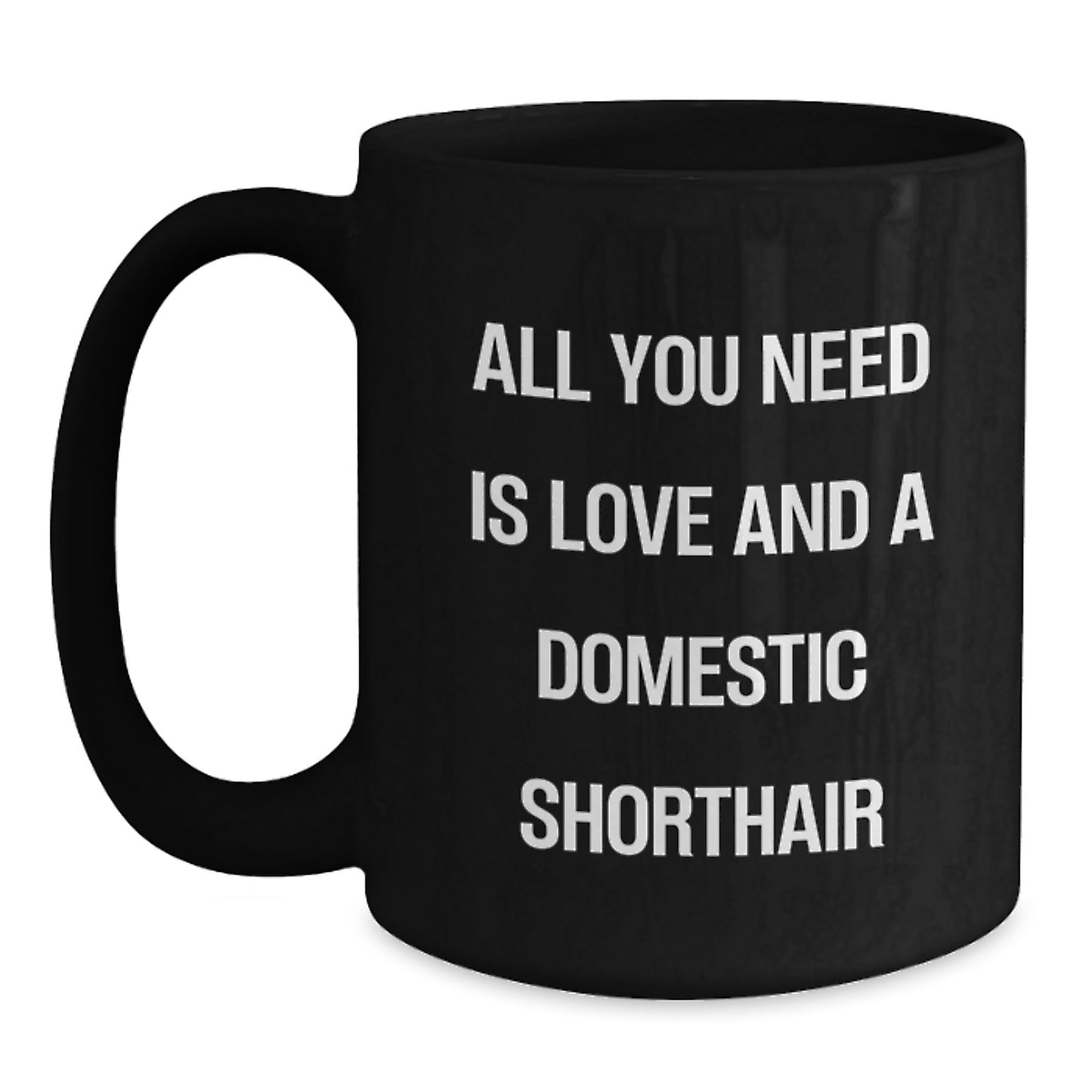 Funny Domestic Shorthair Cat Gifts from Men to Family - Black Coffee Mug All You Need Is Love And A Domestic Shorthair - Main