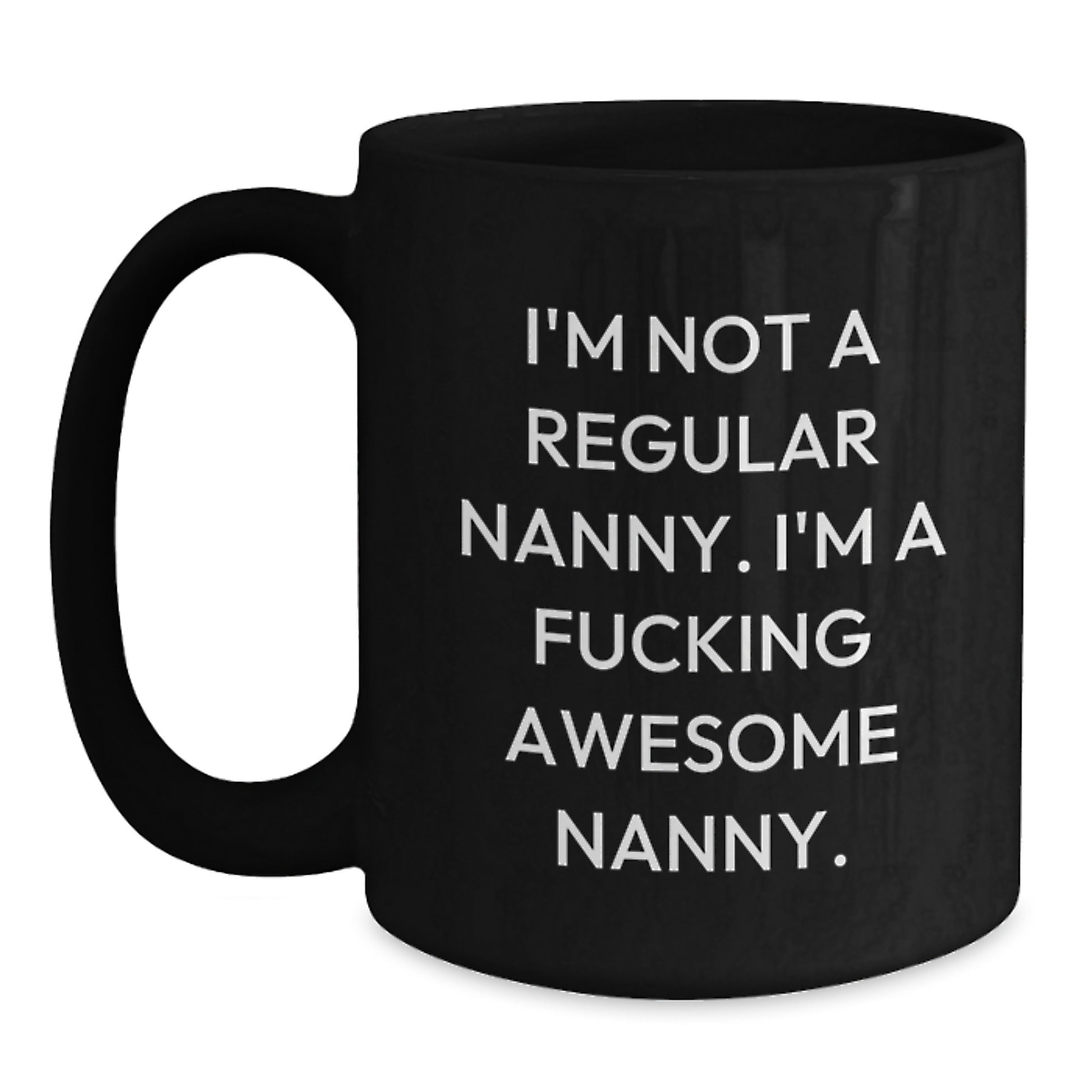 Funny Nanny Christmas Unique Gifts, Black Coffee Mug for Nanny Lover, Gifts from Men to Nanny, Nanny Appreciation Mug, I'm Not A Regular Nanny. I'm A F--king Awesome Nanny. - Main
