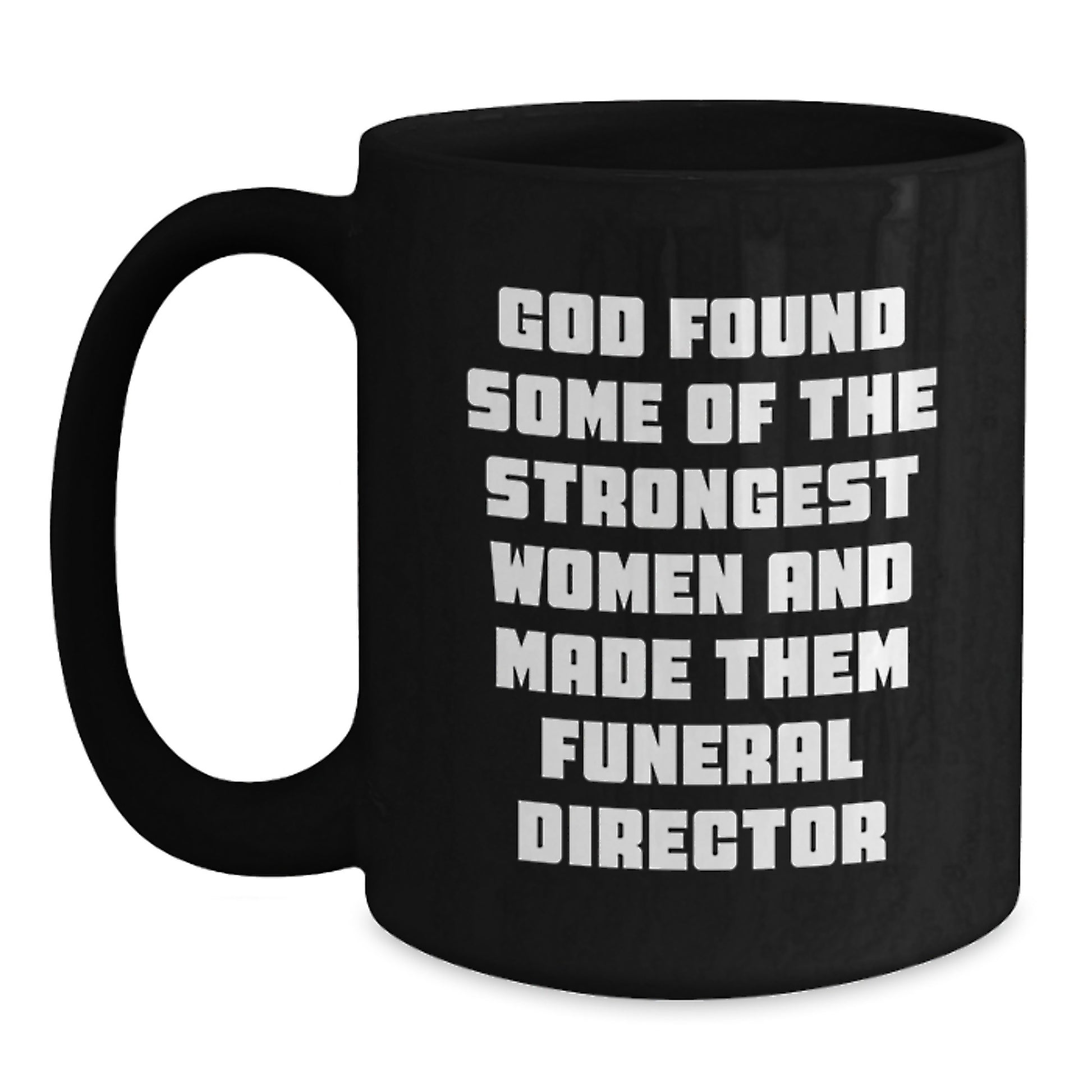 Funny Funeral Director Gifts from Women to Men - Black Coffee Mug - God Found Some Of The Strongest Women And Made Them Funeral Director Christmas Unique - Main