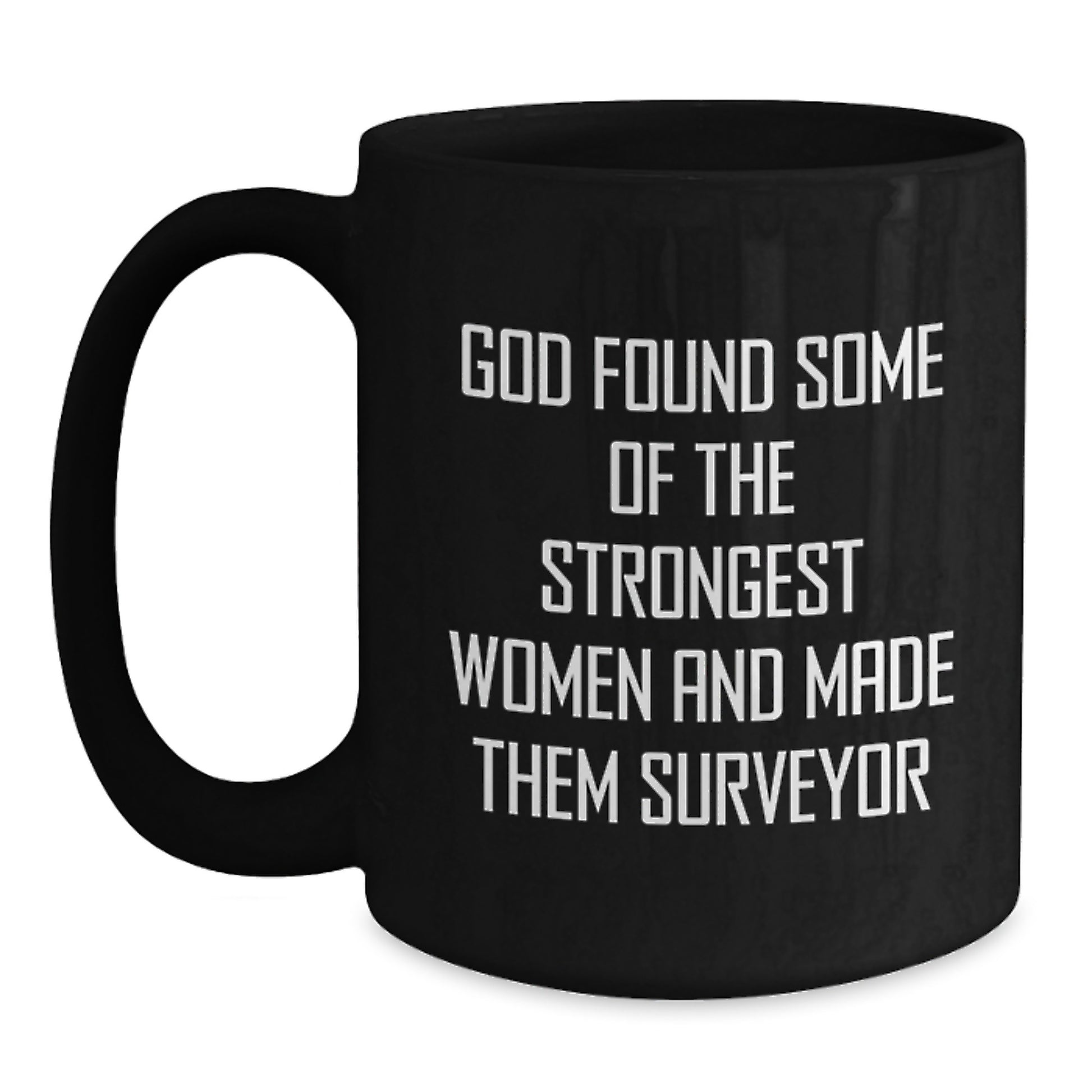 Funny Surveyor Gifts for Women, Black Coffee Mug, Inspirational Quote 'God Found Some Of The Strongest Women And Made Them Surveyor' Christmas Unique Gifts for Daughter, Sister, Coworker - Main