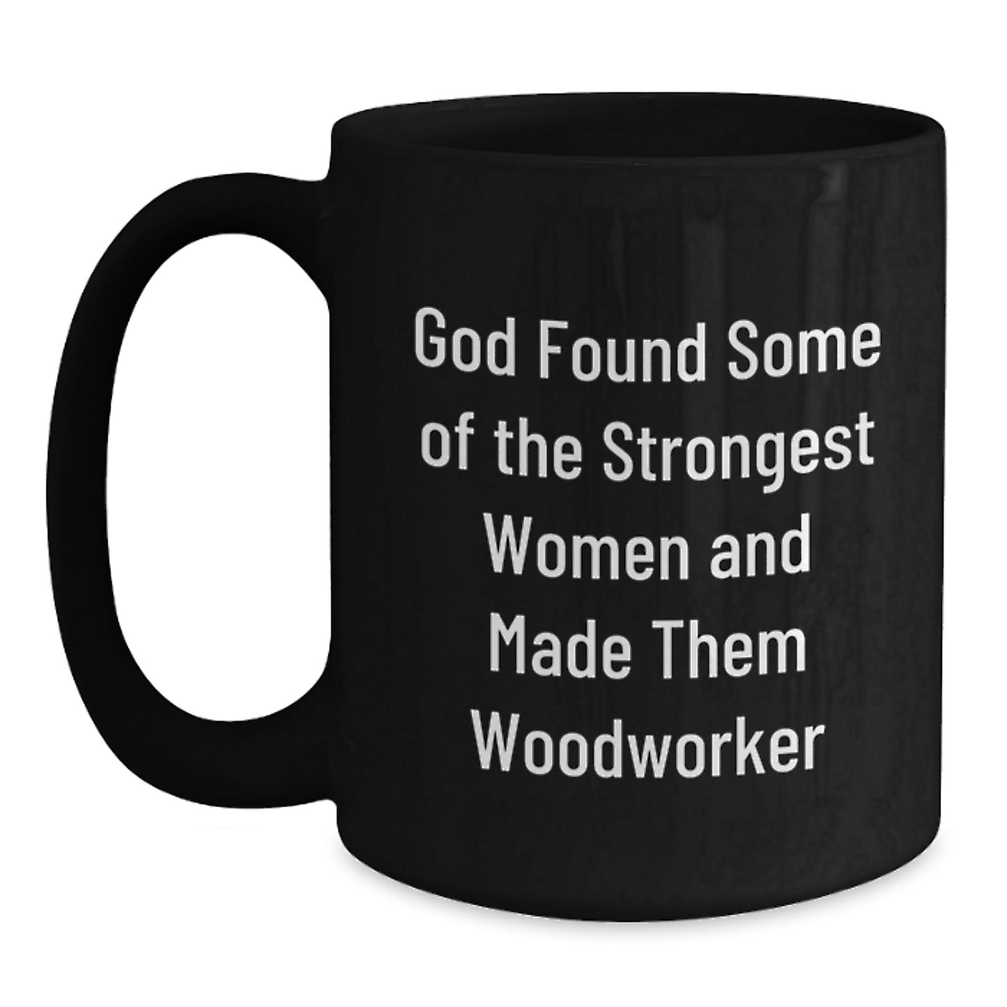 'Woodworker Proud, Strongest Women in Woodworking, Black Coffee Mug, Funny Quote, Gifts from Women to Woodworker Friends for Christmas, Unique Christmas Unique Gifts for Men, Women, and Woodworkers - Main
