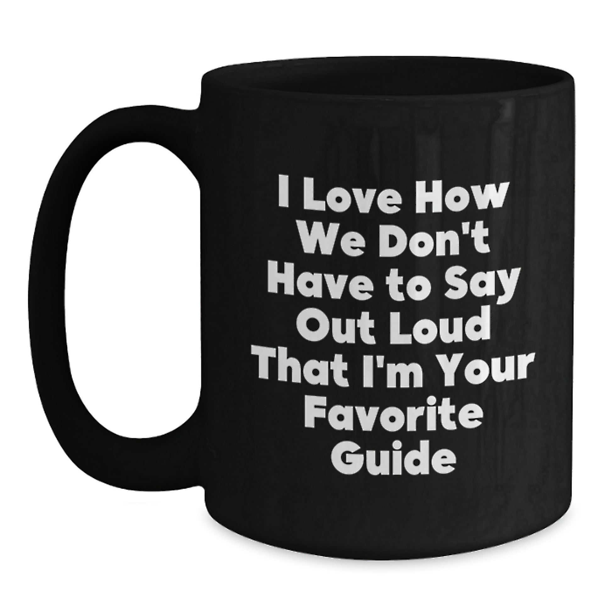 Funny Guide Gifts from Friends, Gifts for Favorite Guides, Black Coffee Mug with I Love How We Don't Have To Say Out Loud That I'm Your Favorite Guide Quote, Unique Christmas Memorable Presents - Main