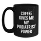 Funny Christmas Unique Gifts for Podiatrists - Podiatrist Black Coffee Mug - Coffee Gives Me My Podiatrist Power, Gifts from Friends to Podiatrists, Podiatrist Appreciation - Main