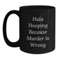 Funny Hula Hooping Gifts for Friends, Unique Black Coffee Mugs from, Hula Hooping Because Murder Is Wrong, Christmas Unique Gifts - Main