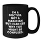 Doctors Gifts from Friends and Family, Unique Birthday Mug for Medical Professionals, Funny Black Coffee Mug, 'I'm A Doctor. Not A Magician But I Can See Why You Might Be Confused.' - Additional