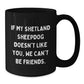 Funny Shetland Sheepdog Lover Gifts from Friends for Birthday, 'If My Shetland Sheepdog Doesn't Like You, We Can't Be Friends.' Black Coffee Mug - Additional
