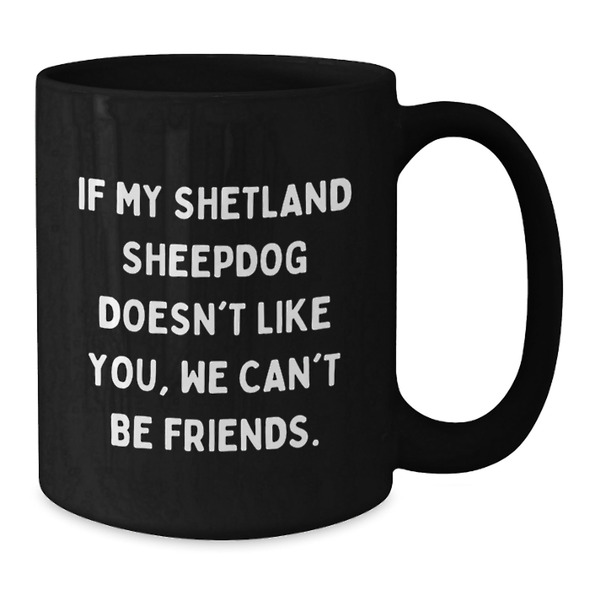 Funny Shetland Sheepdog Lover Gifts from Friends for Birthday, 'If My Shetland Sheepdog Doesn't Like You, We Can't Be Friends.' Black Coffee Mug - Additional