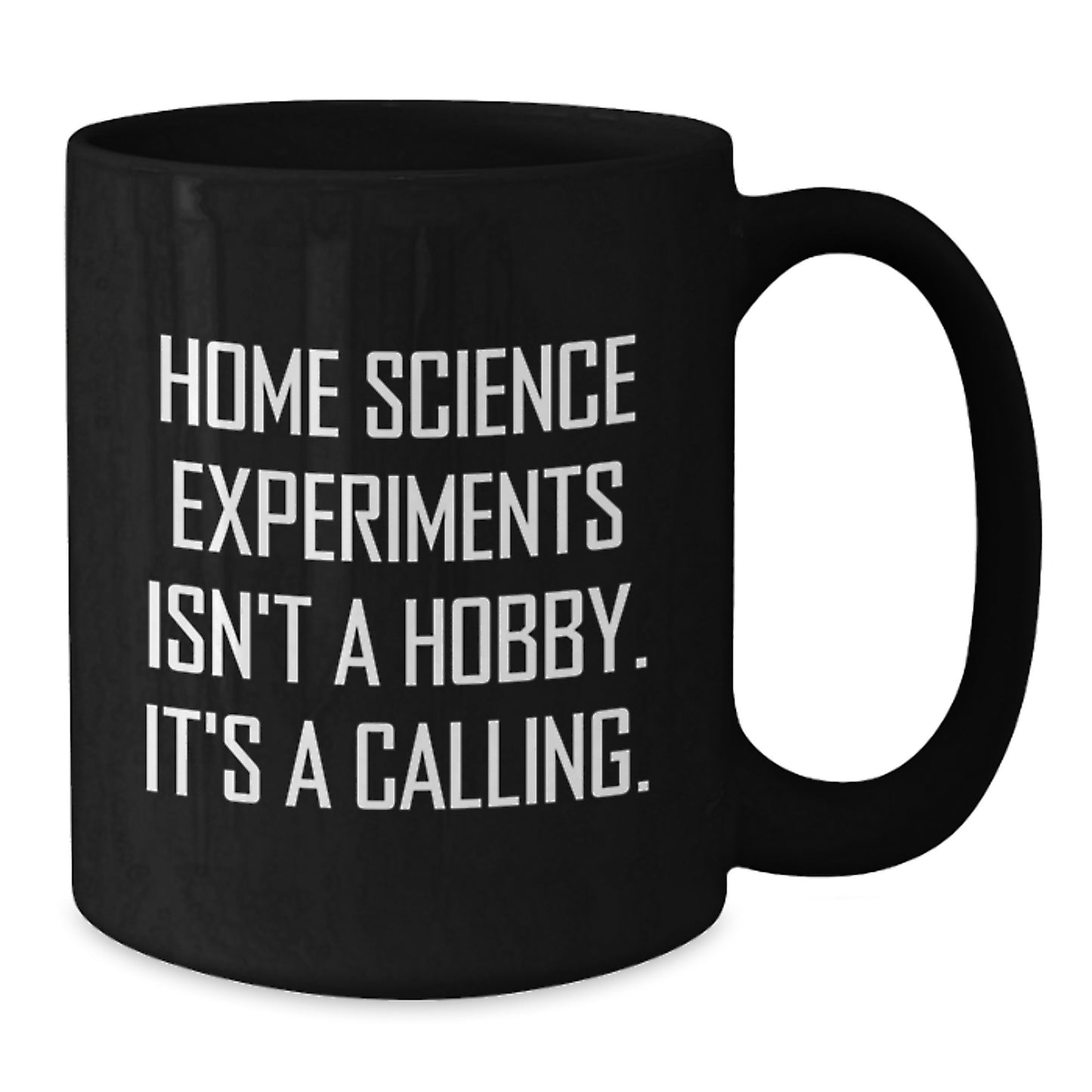 Home Science Experiments Isn't A Hobby, It's A Calling. Funny Gifts from Friends for Home Science Enthusiasts Black Coffee Mug, Birthday Unique Gifts - Additional