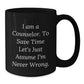 Funny Counselor Gifts, Christmas Unique, Black Coffee Mug, 'I Am A Counselor. To Save Time Let's Just Assume I'm Never Wrong.' from Friends, Gifts for Counselor - Additional