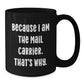 Funny Mail Carrier Gifts from Men to Mail Carrier Friends and Coworkers - Black Christmas Unique Mugs with Inspirational Quote - Because I Am The Mail Carrier That's Why. - Additional