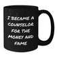 Counselor Gifts for Men from Family, Funny 'I Became A Counselor For The Money And Fame' Quote Black Coffee Mug, Graduation Unique Gifts - Additional